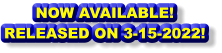 NOW AVAILABLE!  RELEASED ON 3-15-2022!