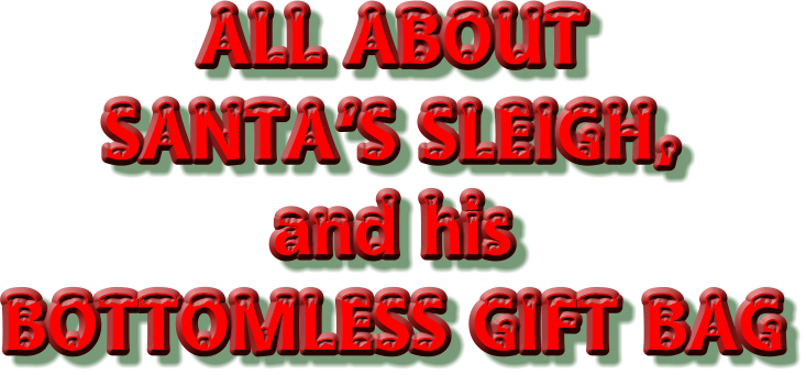 ALL ABOUT  SANTA’S SLEIGH, and his BOTTOMLESS GIFT BAG