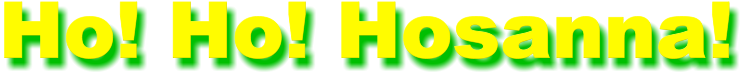Ho! Ho! Hosanna!